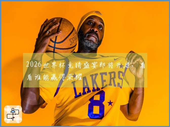 2026世界杯竞猜盛宴即将开启，看看谁能赢得荣耀