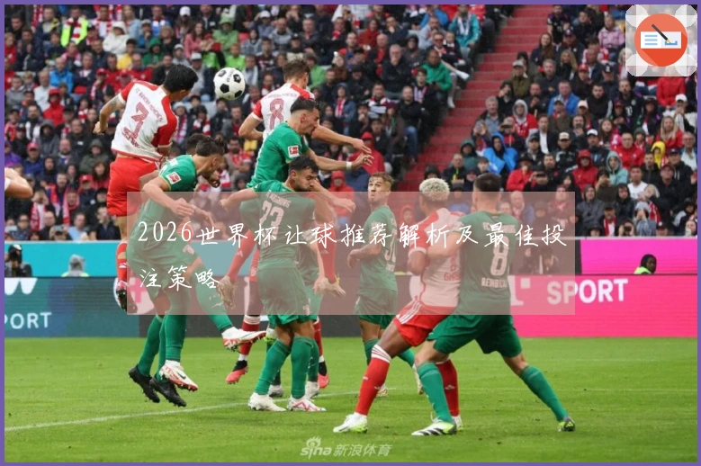 2026世界杯让球推荐解析及最佳投注策略