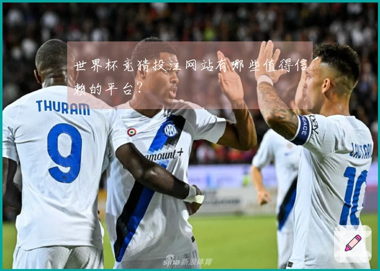 世界杯竞猜投注网站有哪些值得信赖的平台？