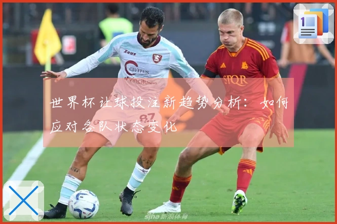 世界杯让球投注新趋势分析：如何应对各队状态变化