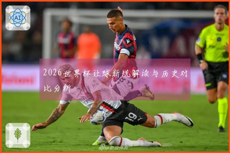 2026世界杯让球新规解读与历史对比分析